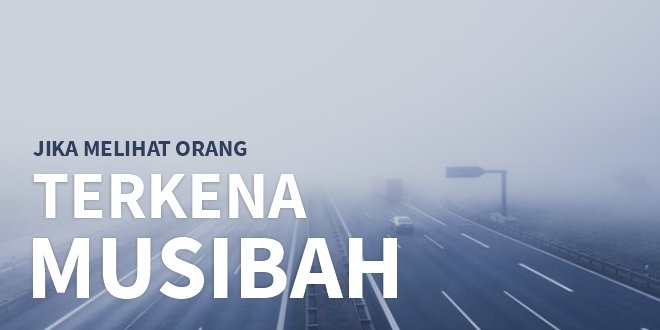 Jika Melihat Orang Terkena Musibah2